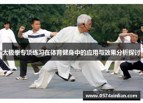 太极拳专项练习在体育健身中的应用与效果分析探讨